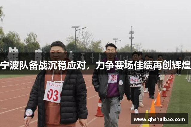 宁波队备战沉稳应对，力争赛场佳绩再创辉煌