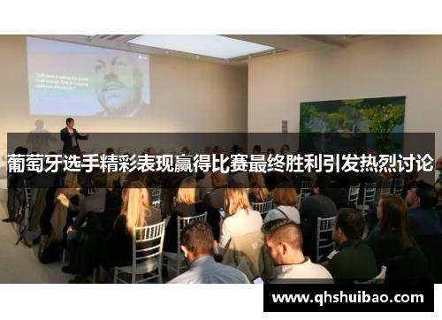 葡萄牙选手精彩表现赢得比赛最终胜利引发热烈讨论