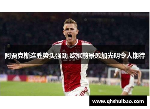 阿贾克斯连胜势头强劲 欧冠前景愈加光明令人期待