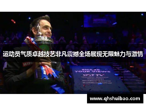 运动员气质卓越技艺非凡震撼全场展现无限魅力与激情